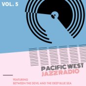 Pacific West Jazz Radio - Vol. 5: Featuring "Between The Devil And The Deep Blue Sea"