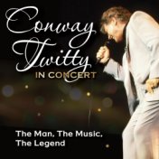 Conway Twitty in Concert: The Man, The Music, The Legend (Live)