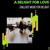 A Delight For Love - Chillout Music For Delight