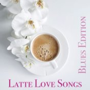 Latte Love Songs Blues Edition