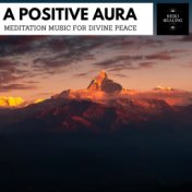 A Positive Aura - Meditation Music For Divine Peace
