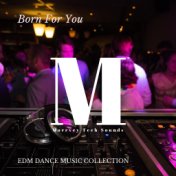 Born For You - EDM Dance Music Collection