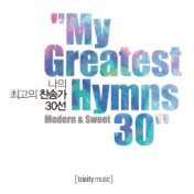 My Greatest Hymns 30 -  나의 최고의 찬송가 30선(Modern & Sweet )