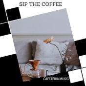 Sip The Coffee - Cafeteria Music