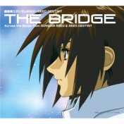 MOBILE SUIT GUNDAM SEED ~ SEED DESTINY THE BRIDGE Across the Songs from GUNDUM SEED & SEED DESTINY
