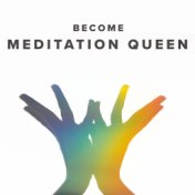 Become Meditation Queen (Quiet Your Mind, Peaceful Contemplation Time, True Spiritual Awakening)