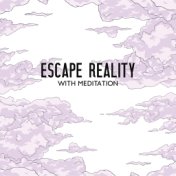 Escape Reality with Meditation: Clear Mind and Practice Mindfulness with Meditation Music