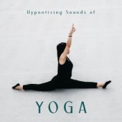 Hypnotizing Sounds of Yoga - Practice Stretching and Meditation with the Help of Selected New Age Music, Yoga Reduces Stress, In...