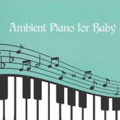 Ambient Piano for Baby - To Calm The Baby Down Before Bedtime, For A Nap or For Sleeping