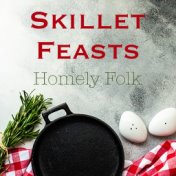Skillet Feasts Homely Folk