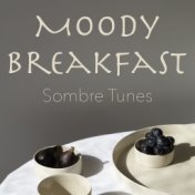 Moody Breakfast Sombre Tunes