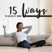 15 Ways to Relax at Home: Calming Background Music to Relieve Boredom, Relax and Rest in the Comfort of Your Home
