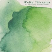 Celtic Streams of Spiritual Enlightenment - Great Irish New Age Music That Will Make Your Meditation Successful, Therapy for Rel...
