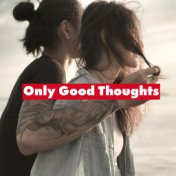 Only Good Thoughts - Find Comfort, Daily Positive Mood, Deep Breath, Blissful Rest