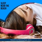 Sleep Near The Beach - Peaceful And Relaxing Music, Vol. 8