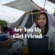 Are You My Girl Friend