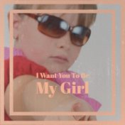 I Want You To Be My Girl