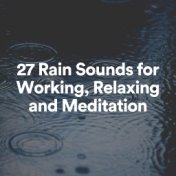 27 Rain Sounds for Working, Relaxing and Meditation