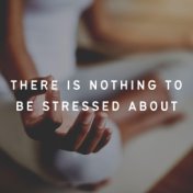 There Is Nothing to Be Stressed About