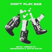 DON’T PLAY BAE (Metal Version by MIRASCREAM & Artur Matur)