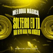 Melodia Mágica - Solteiro Eu Tô, Não Devo Nada pra Ninguém