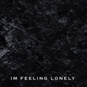 Im Feeling Lonely