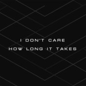 I Don't Care How Long It Takes