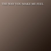 The Way You Make Me Feel