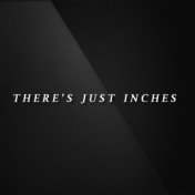 There's Just Inches
