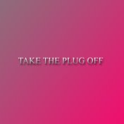Take the Plug Off