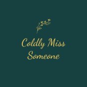 Coldly Miss Someone