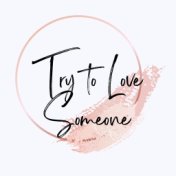 Try to Love Someone