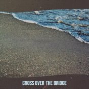 Cross Over The Bridge