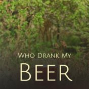 Who Drank My Beer