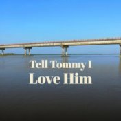 Tell Tommy I Love Him