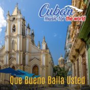 Cuban Music For The World - Que Bueno Baila Usted