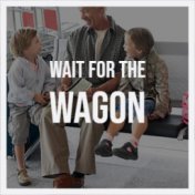 Wait for the Wagon