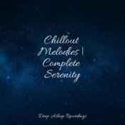 Chillout Melodies | Complete Serenity