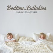 Bedtime Lullabies for Babies to Go to Sleep