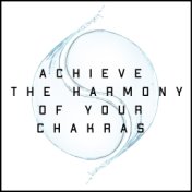 Achieve the Harmony of Your Chakras – Mindfulness New Age Music Compilation for Meditation and Yoga, Reiki Music, Spirituality