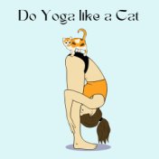 Do Yoga like a Cat: Cat Stretch Moves Healing Songs to Flow in Your Yoga Practice