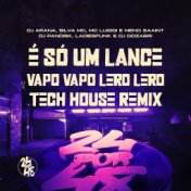 É Só um Lance - Vapo Vapo Lero Lero - Tech House (Remix)