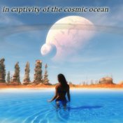 in captivity of the cosmic ocean