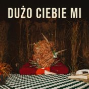 Dużo Ciebie Mi