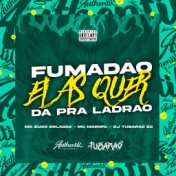 Fumadão, Elas Quer da pra Ladrão