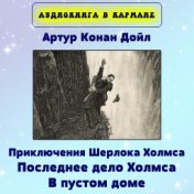 Артур Конан Дойл - Приключения Шерлока Холмса. Последнее дело Холмса. В пустом доме.