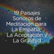 19 Paisajes Sonoros de Meditación para La Empatía, La Aceptación y La Gratitud