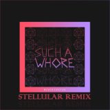 Such A Whore (Stellular Remix)