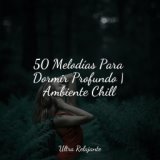 50 Melodías Para Dormir Profundo | Ambiente Chill