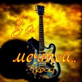 За мечтой.. (Rock)